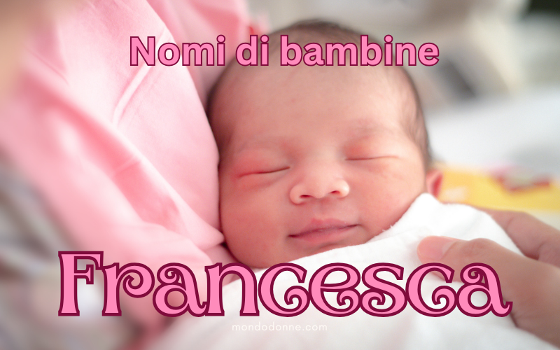 Nomi per bambina, Francesca significato, carattere e particolarità